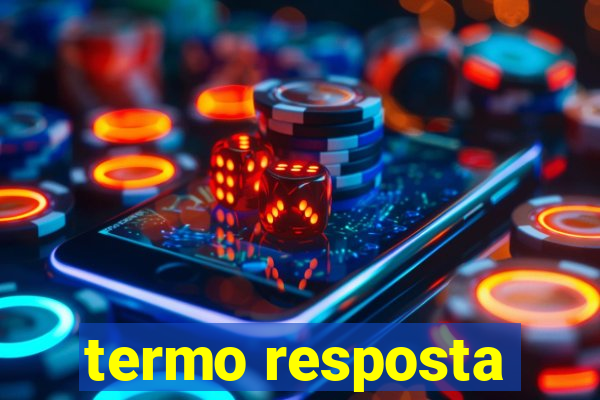 termo resposta